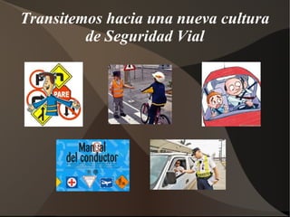 Transitemos hacia una nueva cultura
         de Seguridad Vial
 