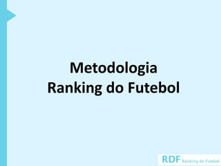 Metodologia
Ranking do Futebol
 