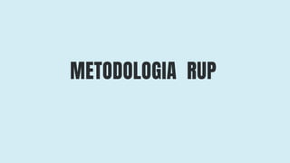 METODOLOGIA RUP
 