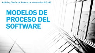 MODELOS DE
PROCESO DEL
SOFTWARE
Análisis y Diseño de Sistema de Informacion INF-166
 