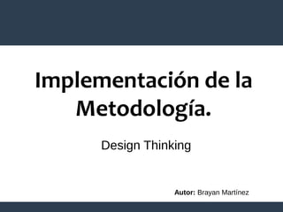 Design Thinking
Autor: Brayan Martínez
 