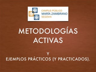 METODOLOGÍAS
ACTIVAS
Y
EJEMPLOS PRÁCTICOS (Y PRACTICADOS).
 