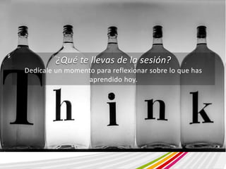 ¿Qué te llevas de la sesión? 
Dedícale un momento para reflexionar sobre lo que has 
aprendido hoy. 
 