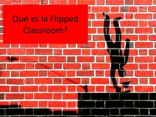 Qué es la Flipped 
Classroom? 
 