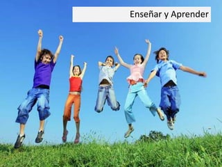 Enseñar y Aprender 
 