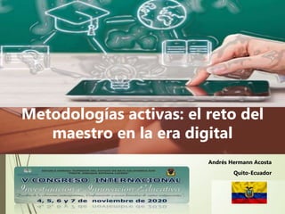 www.usat.edu.pe
Metodologías activas: el reto del
maestro en la era digital
Andrés Hermann Acosta
Quito-Ecuador
 