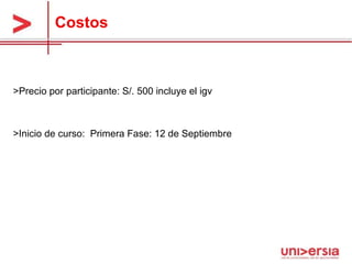 >Precio por participante: S/. 500 incluye el igv >Inicio de curso:  Primera Fase: 12 de Septiembre Costos 