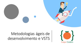 Metodologias ágeis de
desenvolvimento e VSTS
 