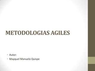 METODOLOGIAS AGILES


• Autor:
• Mayquel Manuelo Quispe
 