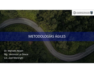 METODOLOGÍAS ÁGILES
1
Dr. Marcelo Alcaín
Mg. Verónica La Greca
Lic. Joel Marenghi
 