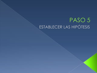 PASO 5ESTABLECER LAS HIPÓTESIS