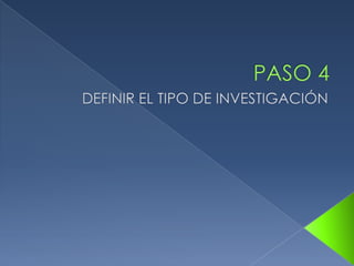 PASO 4DEFINIR EL TIPO DE INVESTIGACIÓN
