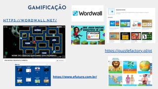 GAMIFICAÇÃO
H T T P S : / / W O R D W A L L . N E T /
https://puzzlefactory.pl/pt
https://www.efuturo.com.br/
 