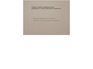 ENTÃO, COMO ELABORAR SUAS
HIPÓTESES E SEUS PRECEITOS TEÓRICOS?(FRAGOSO, RECUERO E AMARAL, 2011)
• Apenas a partir de sua vivência
empírica e do processo do método. ;)
 