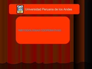 Universidad Peruana de los Andes




METODOLOGIAS COOPERATIVAS
 