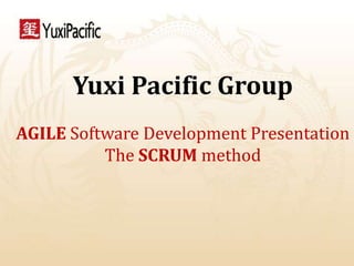 Yuxi Pacific Group
AGILE Software Development Presentation
          The SCRUM method
 