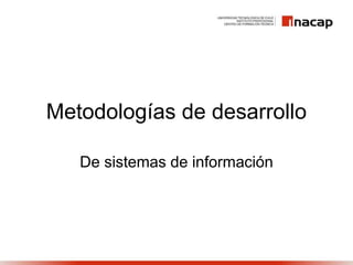 Metodologías de desarrollo
De sistemas de información
 