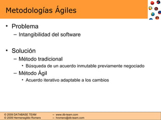Metodologías Ágiles Problema Intangibilidad del software Solución Método tradicional Búsqueda de un acuerdo inmutable previamente negociado Método Ágil Acuerdo iterativo adaptable a los cambios 