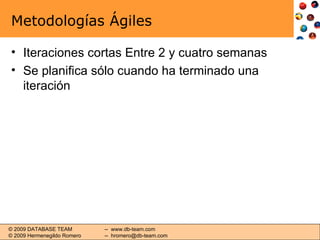 Metodologías Ágiles Iteraciones cortas Entre 2 y cuatro semanas  Se planifica sólo cuando ha terminado una iteración 