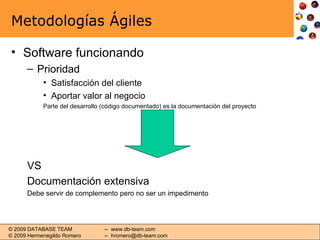 Metodologías Ágiles Software funcionando Prioridad Satisfacción del cliente Aportar valor al negocio Parte del desarrollo (código documentado) es la documentación del proyecto VS Documentación extensiva Debe servir de complemento pero no ser un impedimento 