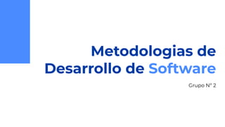 Metodologias de
Desarrollo de Software
Grupo Nº 2
 