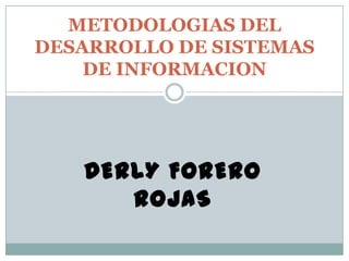 DERLY FORERO ROJAS METODOLOGIAS DEL DESARROLLO DE SISTEMAS DE INFORMACION 