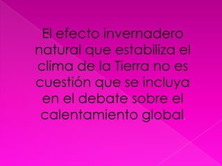 El efecto invernadero natural que estabiliza el clima de la Tierra no es cuestión que se incluya en el debate sobre el calentamiento global.