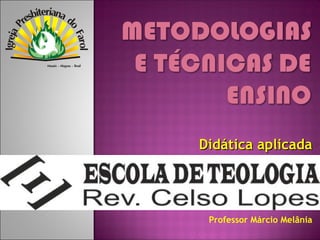 Didática aplicada

Professor Márcio Melânia

 