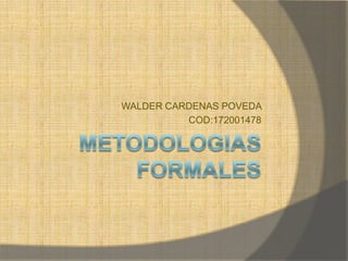 METODOLOGIAS FORMALES WALDER CARDENAS POVEDA  COD:172001478 
