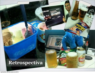 Retrospectiva
quinta-feira, 28 de outubro de 2010
 