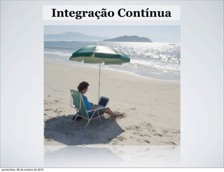 Integração Contínua
quinta-feira, 28 de outubro de 2010
 