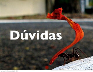 Dúvidas
.quinta-feira, 28 de outubro de 2010
 