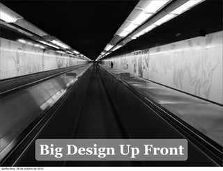Big Design Up Front
quinta-feira, 28 de outubro de 2010
 