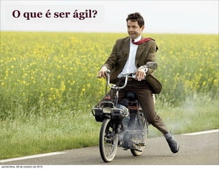 O que é ser ágil?
quinta-feira, 28 de outubro de 2010
 