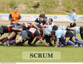 SCRUM
quinta-feira, 28 de outubro de 2010
 