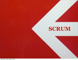 SCRUM
quinta-feira, 28 de outubro de 2010
 
