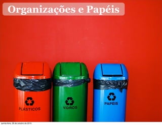 Organizações e Papéis
quinta-feira, 28 de outubro de 2010
 