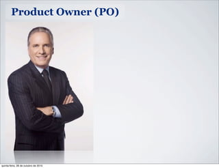 Product Owner (PO)
quinta-feira, 28 de outubro de 2010
 