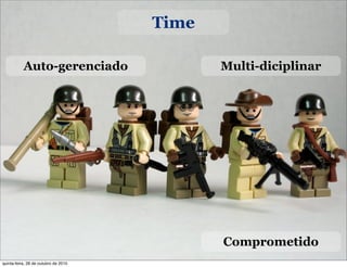 Time
Auto-gerenciado
Comprometido
Multi-diciplinar
quinta-feira, 28 de outubro de 2010
 