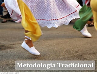 Metodologia Tradicional
quinta-feira, 28 de outubro de 2010
 