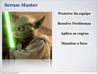 Scrum Master
Protetor da equipe
Resolve Problemas
Aplica as regras
Mantém o foco
quinta-feira, 28 de outubro de 2010
 