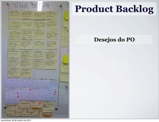 Product Backlog
Desejos do PO
quinta-feira, 28 de outubro de 2010
 