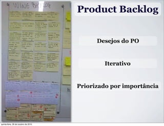 Product Backlog
Desejos do PO
Iterativo
Priorizado por importância
quinta-feira, 28 de outubro de 2010
 