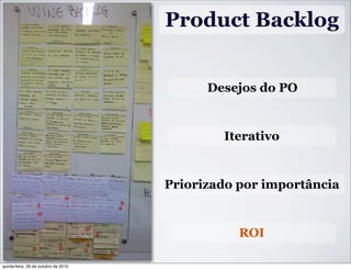 Product Backlog
Desejos do PO
Iterativo
Priorizado por importância
ROI
quinta-feira, 28 de outubro de 2010
 