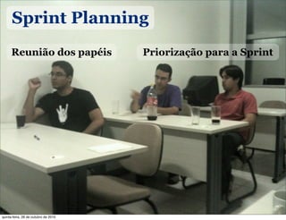 Sprint Planning
Reunião dos papéis Priorização para a Sprint
quinta-feira, 28 de outubro de 2010
 