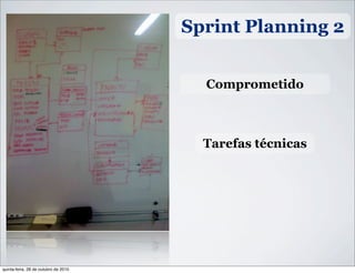 Sprint Planning 2
Comprometido
Tarefas técnicas
quinta-feira, 28 de outubro de 2010
 