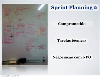 Sprint Planning 2
Comprometido
Negociação com o PO
Tarefas técnicas
quinta-feira, 28 de outubro de 2010
 