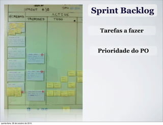 Sprint Backlog
Tarefas a fazer
Prioridade do PO
quinta-feira, 28 de outubro de 2010
 