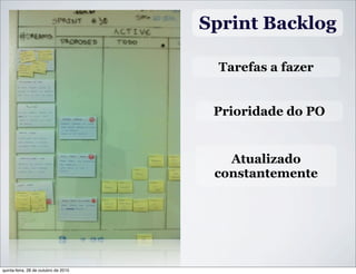 Sprint Backlog
Tarefas a fazer
Atualizado
constantemente
Prioridade do PO
quinta-feira, 28 de outubro de 2010
 
