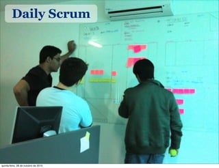 Daily Scrum
quinta-feira, 28 de outubro de 2010
 